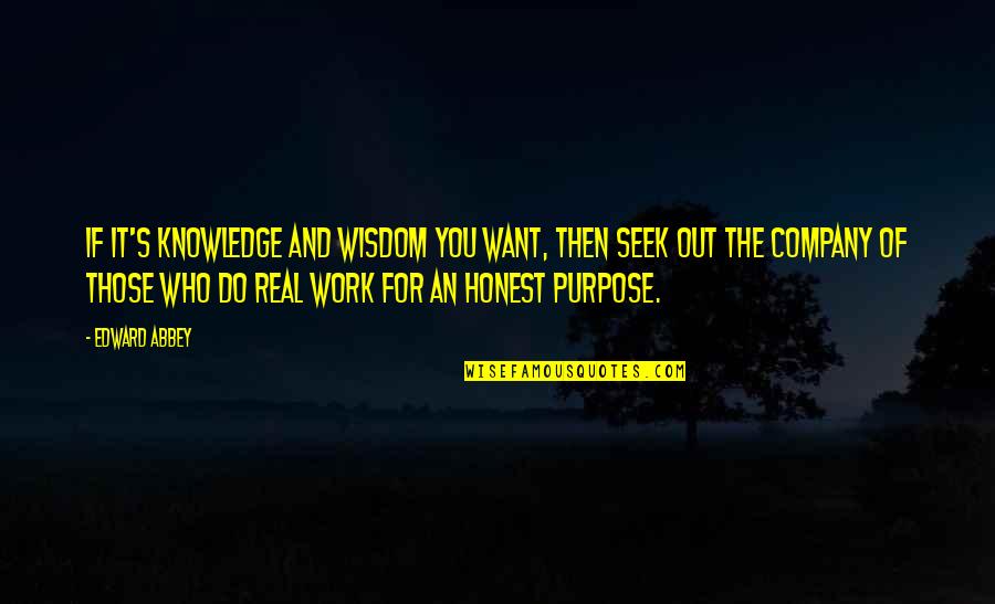Honest Work Quotes By Edward Abbey: If it's knowledge and wisdom you want, then