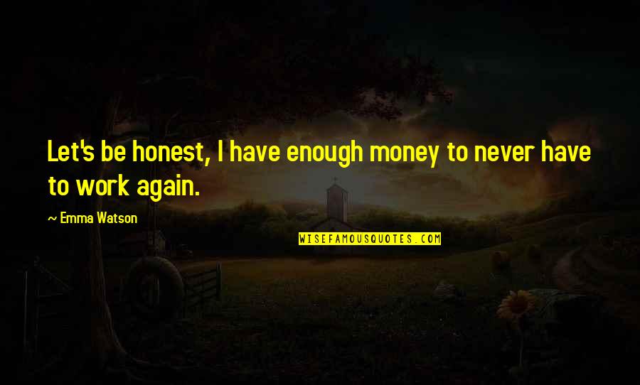 Honest Work Quotes By Emma Watson: Let's be honest, I have enough money to