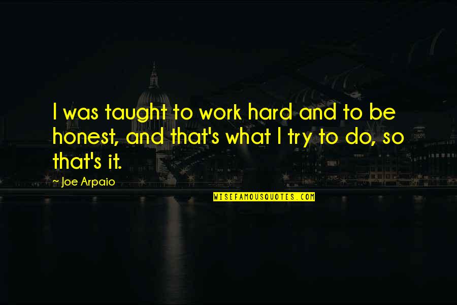 Honest Work Quotes By Joe Arpaio: I was taught to work hard and to
