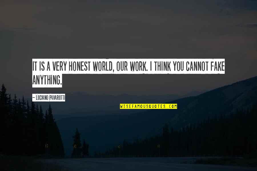 Honest Work Quotes By Luciano Pavarotti: It is a very honest world, our work.