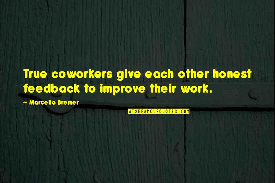 Honest Work Quotes By Marcella Bremer: True coworkers give each other honest feedback to