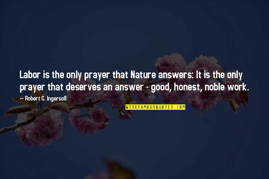 Honest Work Quotes By Robert G. Ingersoll: Labor is the only prayer that Nature answers: