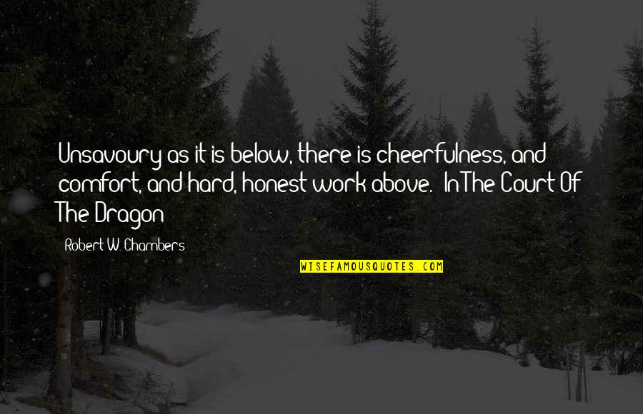 Honest Work Quotes By Robert W. Chambers: Unsavoury as it is below, there is cheerfulness,