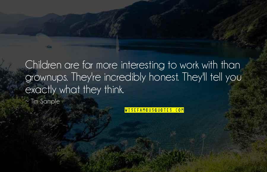 Honest Work Quotes By Tim Sample: Children are far more interesting to work with
