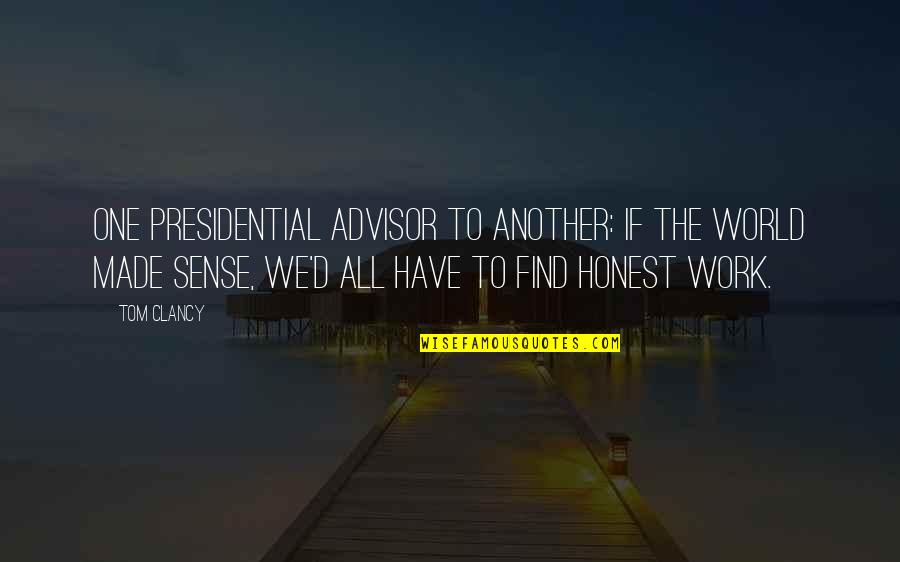 Honest Work Quotes By Tom Clancy: One presidential advisor to another: If the world