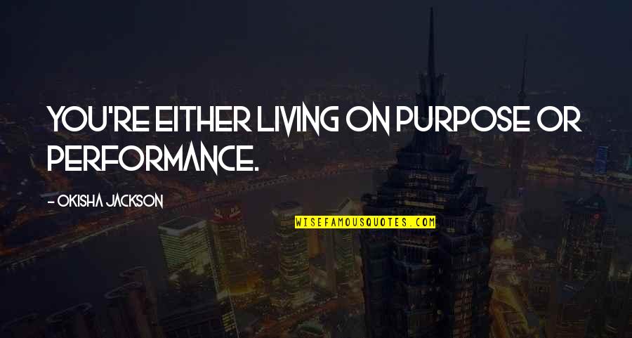 Honesta Quotes By Okisha Jackson: You're either living on purpose or performance.