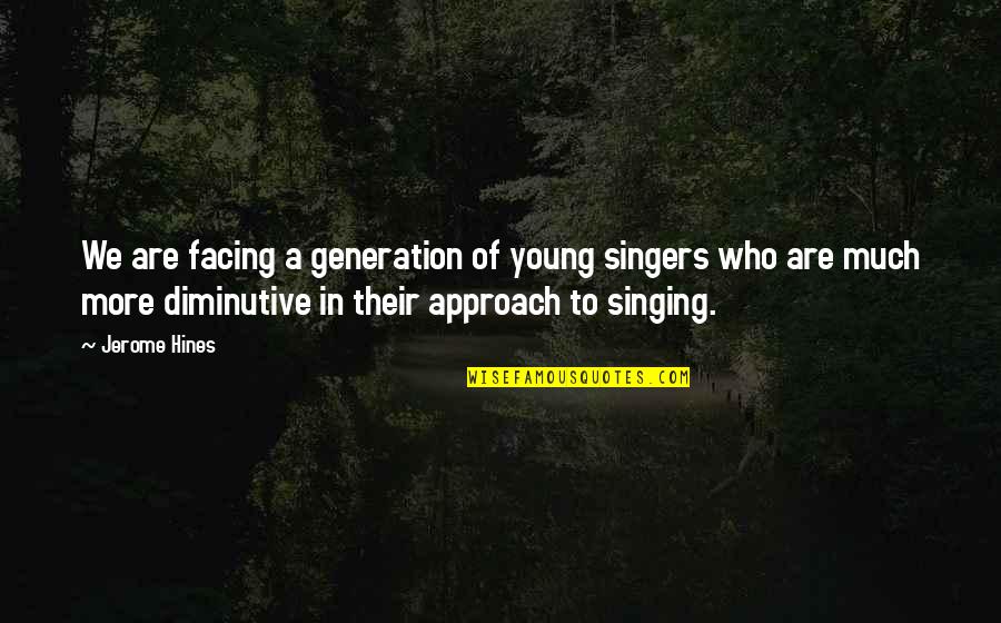 Honestamente Espinoza Quotes By Jerome Hines: We are facing a generation of young singers Honestamente Espinoza Quotes By Jerome Hines: We are facing a generation of young singers