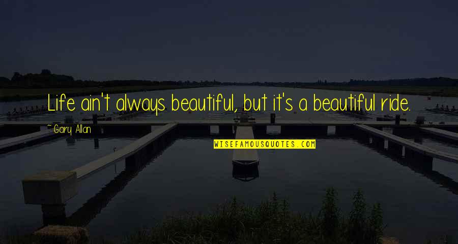 Honestamente Tu Quotes By Gary Allan: Life ain't always beautiful, but it's a beautiful