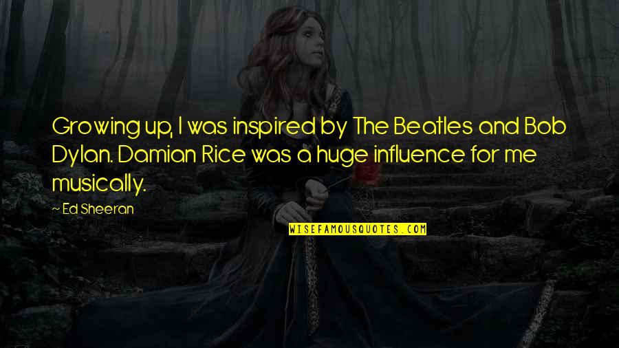 Honesters Quotes By Ed Sheeran: Growing up, I was inspired by The Beatles Honesters Quotes By Ed Sheeran: Growing up, I was inspired by The Beatles