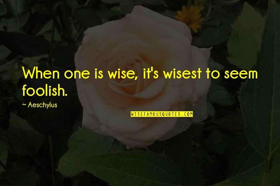 Honestidade E Quotes By Aeschylus: When one is wise, it's wisest to seem Honestidade E Quotes By Aeschylus: When one is wise, it's wisest to seem