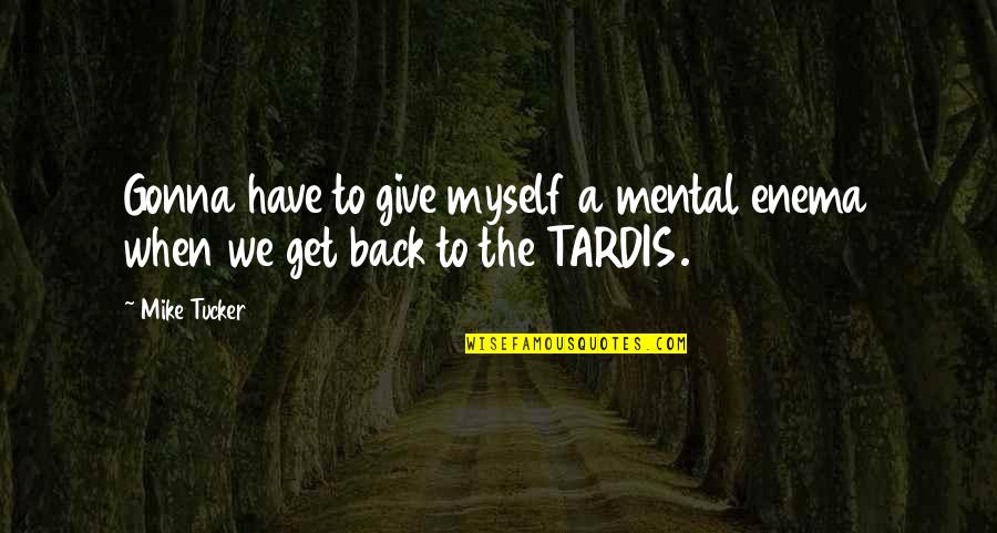 Honestidade E Quotes By Mike Tucker: Gonna have to give myself a mental enema