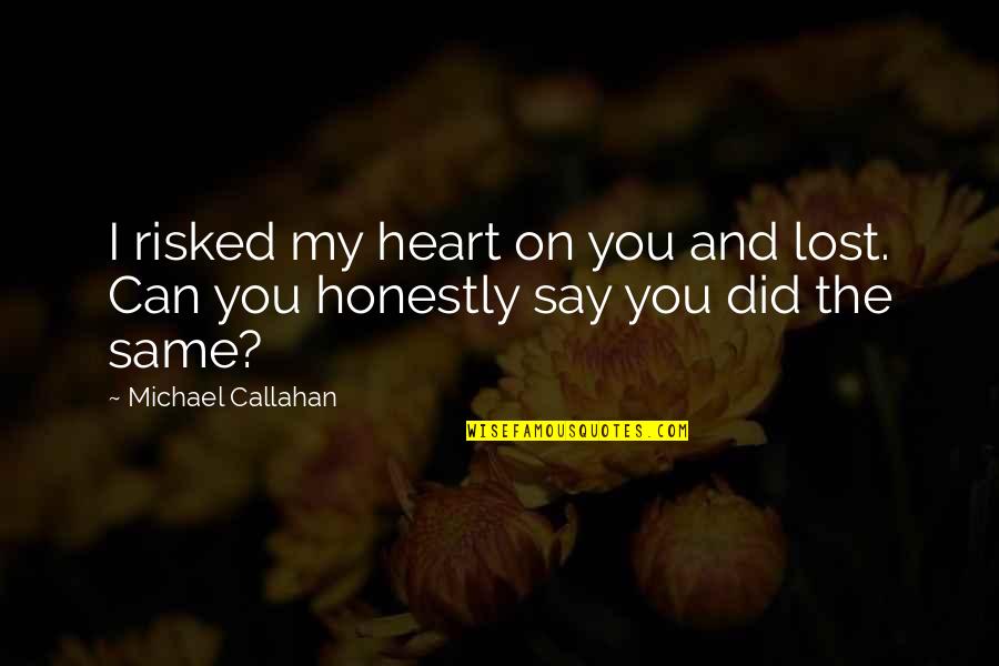 Honestly I Love You Quotes By Michael Callahan: I risked my heart on you and lost.