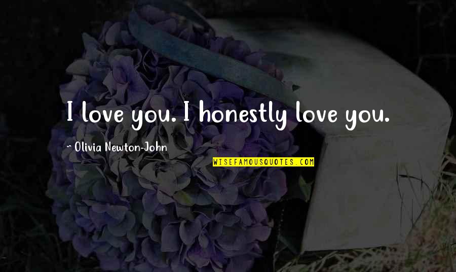 Honestly I Love You Quotes By Olivia Newton-John: I love you. I honestly love you.