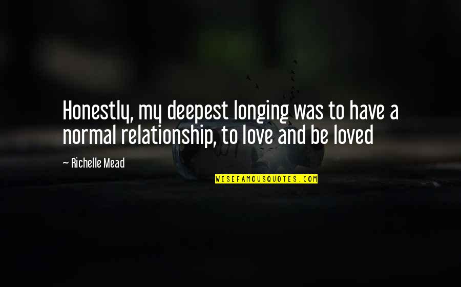 Honestly I Love You Quotes By Richelle Mead: Honestly, my deepest longing was to have a