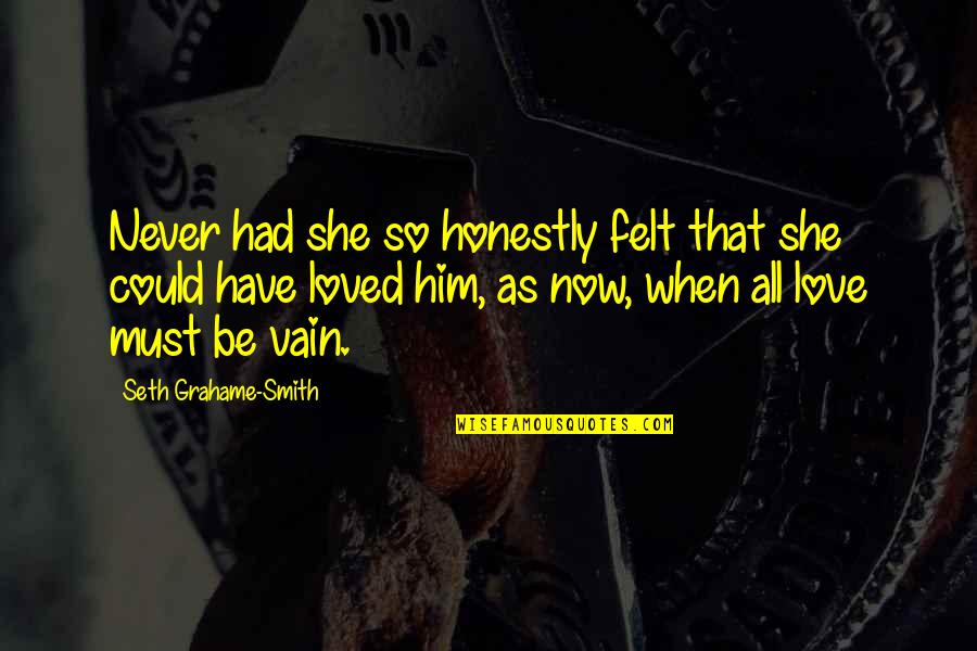 Honestly I Love You Quotes By Seth Grahame-Smith: Never had she so honestly felt that she