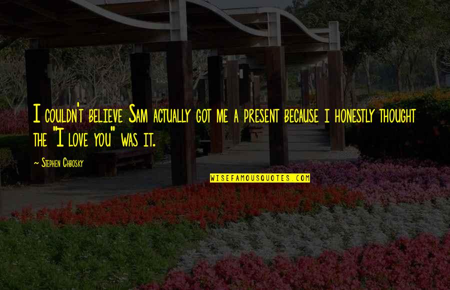 Honestly I Love You Quotes By Stephen Chbosky: I couldn't believe Sam actually got me a