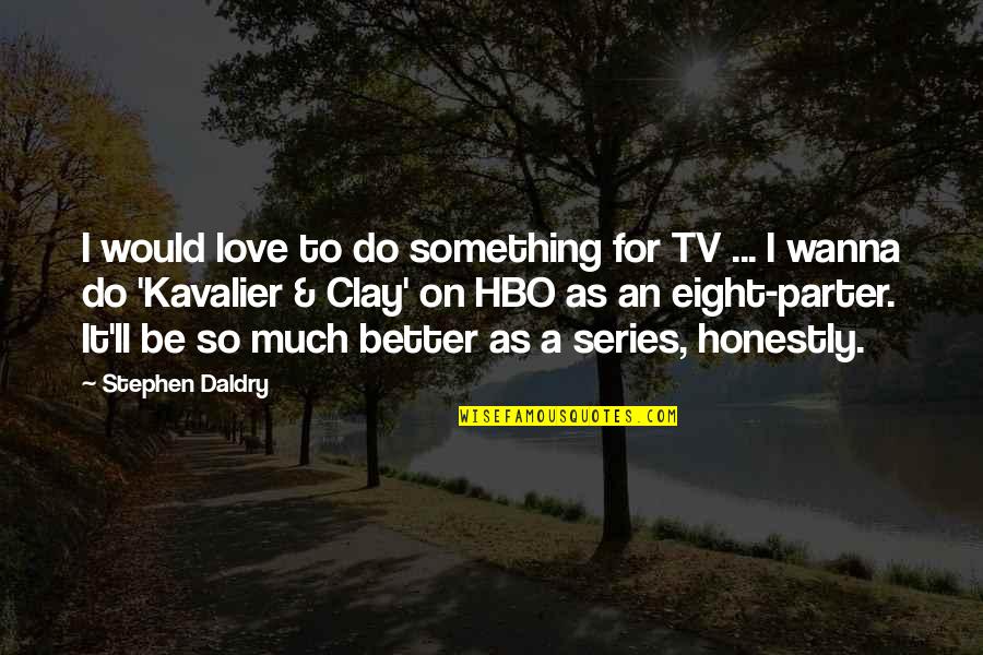 Honestly I Love You Quotes By Stephen Daldry: I would love to do something for TV