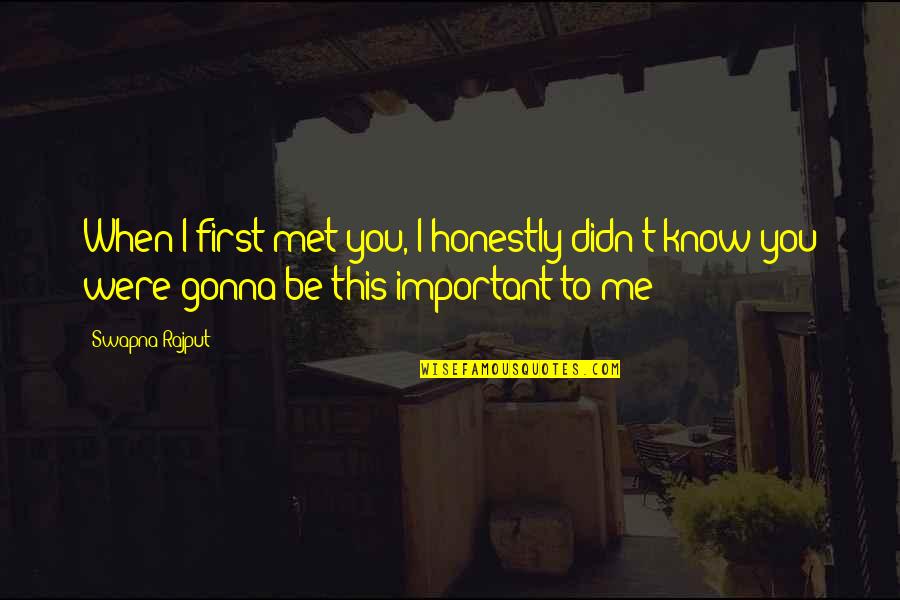 Honestly I Love You Quotes By Swapna Rajput: When I first met you, I honestly didn't