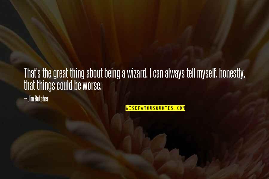 Honestly I'm Not Okay Quotes By Jim Butcher: That's the great thing about being a wizard.