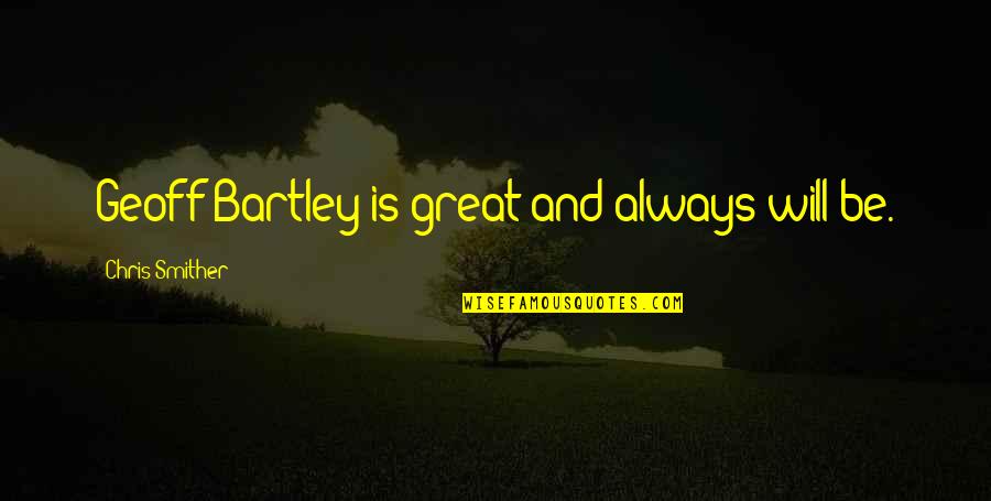 Honesto Cast Quotes By Chris Smither: Geoff Bartley is great and always will be. Honesto Cast Quotes By Chris Smither: Geoff Bartley is great and always will be.