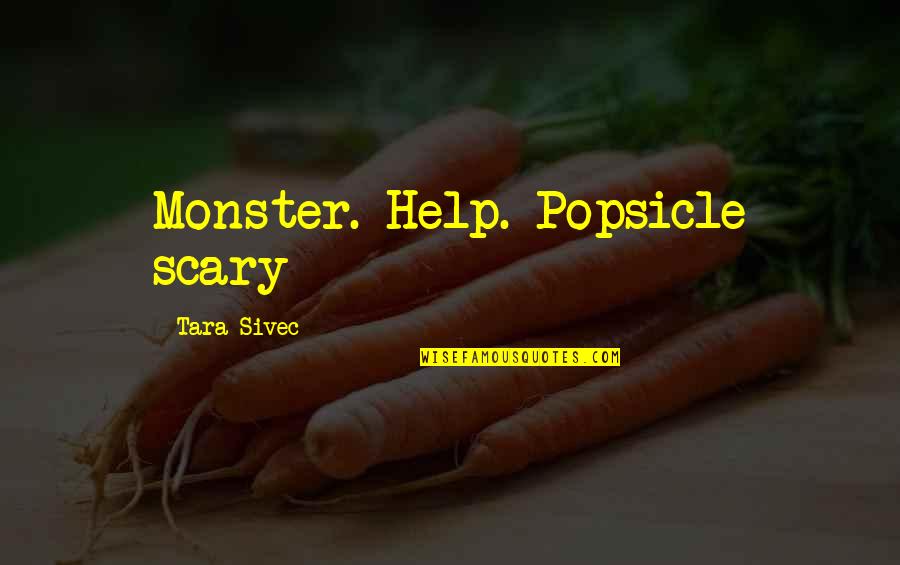 Honesty And Fairness Quotes By Tara Sivec: Monster. Help. Popsicle scary