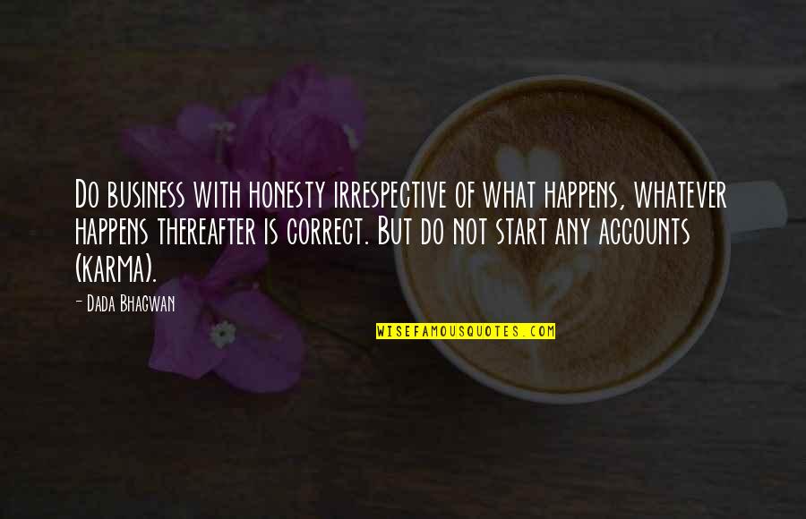 Honesty And Integrity Business Quotes By Dada Bhagwan: Do business with honesty irrespective of what happens, Honesty And Integrity Business Quotes By Dada Bhagwan: Do business with honesty irrespective of what happens,