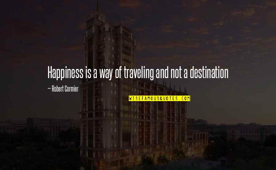 Honesty And Integrity Business Quotes By Robert Cormier: Happiness is a way of traveling and not Honesty And Integrity Business Quotes By Robert Cormier: Happiness is a way of traveling and not