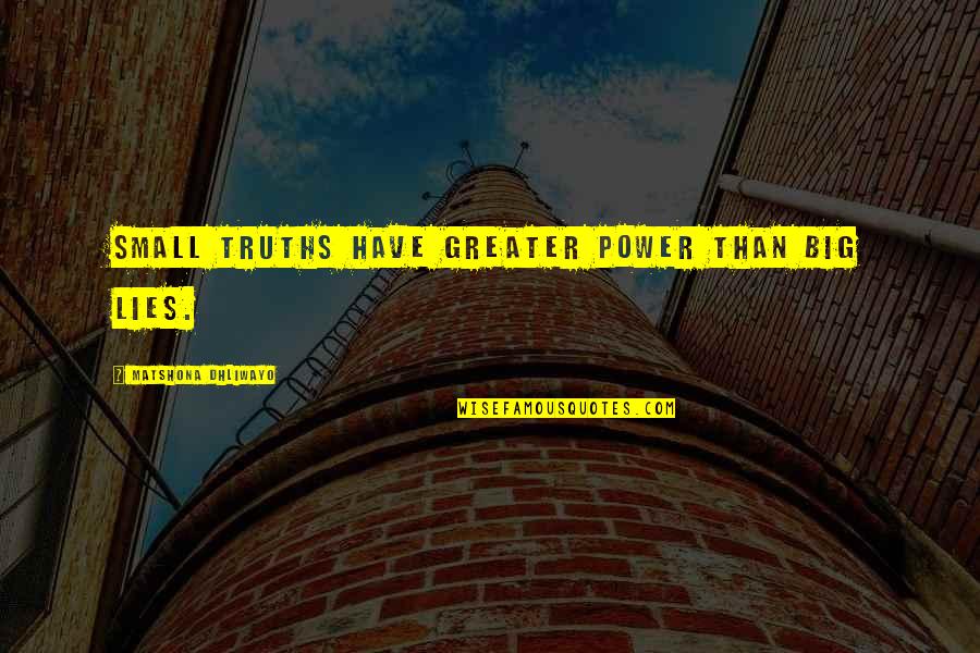Honesty And Lies Quotes By Matshona Dhliwayo: Small truths have greater power than big lies. Honesty And Lies Quotes By Matshona Dhliwayo: Small truths have greater power than big lies.