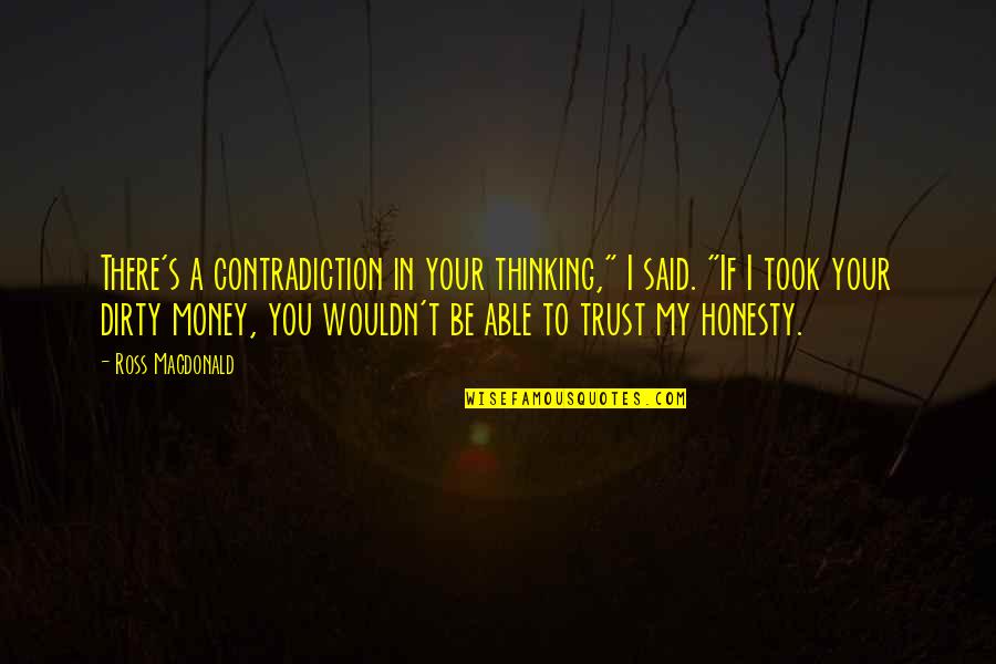 Honesty And Money Quotes By Ross Macdonald: There's a contradiction in your thinking," I said.