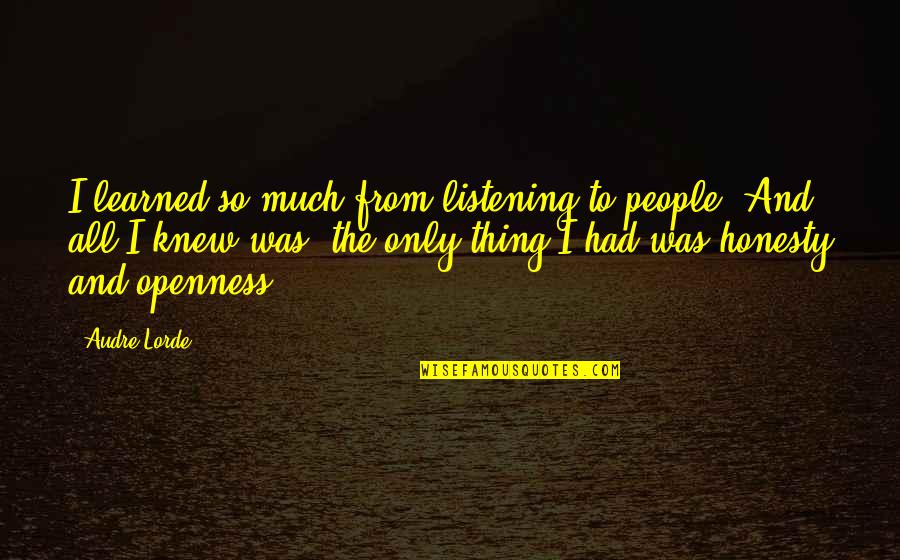 Honesty And Openness Quotes By Audre Lorde: I learned so much from listening to people.