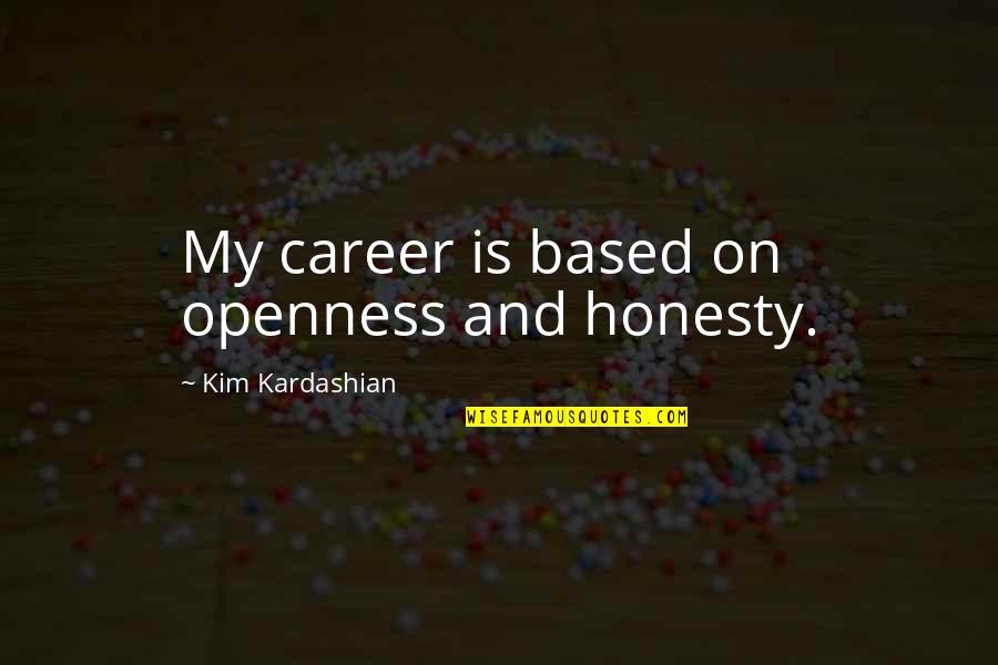Honesty And Openness Quotes By Kim Kardashian: My career is based on openness and honesty.