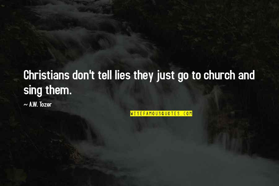 Honesty And Sincerity Quotes By A.W. Tozer: Christians don't tell lies they just go to