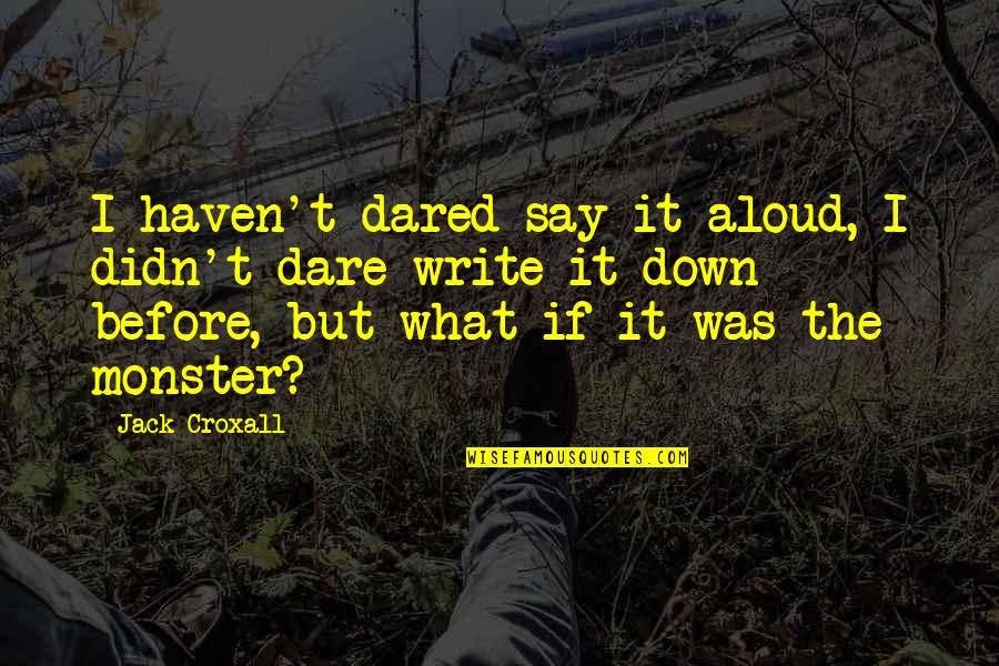 Honesty And Trust In Love Quotes By Jack Croxall: I haven't dared say it aloud, I didn't Honesty And Trust In Love Quotes By Jack Croxall: I haven't dared say it aloud, I didn't