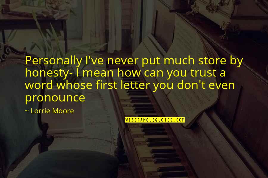 Honesty And Trust Quotes By Lorrie Moore: Personally I've never put much store by honesty-