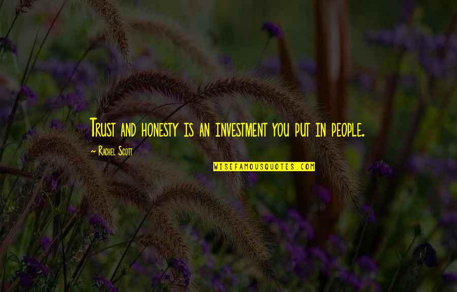Honesty And Trust Quotes By Rachel Scott: Trust and honesty is an investment you put Honesty And Trust Quotes By Rachel Scott: Trust and honesty is an investment you put