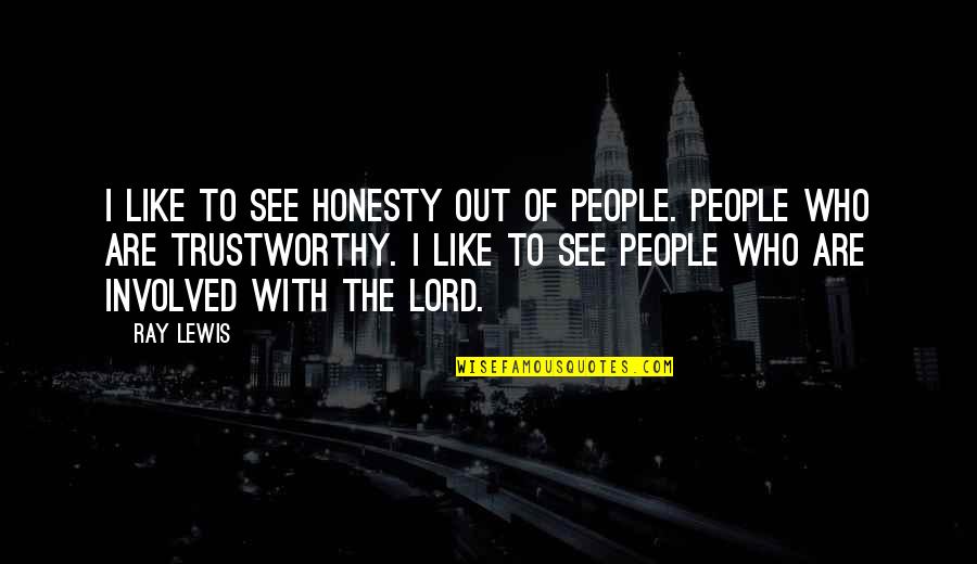 Honesty And Trustworthy Quotes By Ray Lewis: I like to see honesty out of people. Honesty And Trustworthy Quotes By Ray Lewis: I like to see honesty out of people.