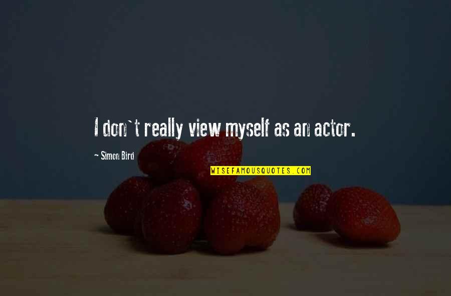 Honesty And Truthfulness Quotes By Simon Bird: I don't really view myself as an actor.