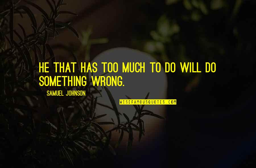 Honesty And Vulnerability Quotes By Samuel Johnson: He that has too much to do will