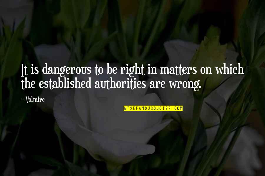 Honesty And White Lies Quotes By Voltaire: It is dangerous to be right in matters
