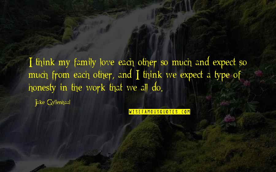 Honesty At Work Quotes By Jake Gyllenhaal: I think my family love each other so