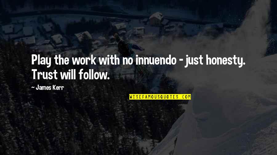 Honesty At Work Quotes By James Kerr: Play the work with no innuendo - just
