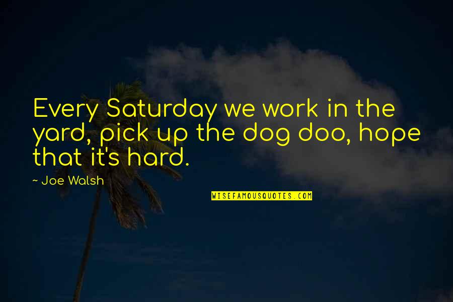 Honesty At Work Quotes By Joe Walsh: Every Saturday we work in the yard, pick