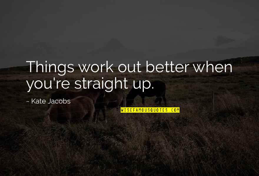 Honesty At Work Quotes By Kate Jacobs: Things work out better when you're straight up.
