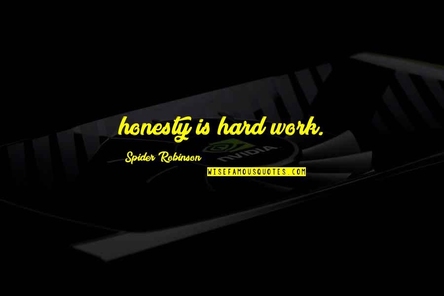 Honesty At Work Quotes By Spider Robinson: honesty is hard work.