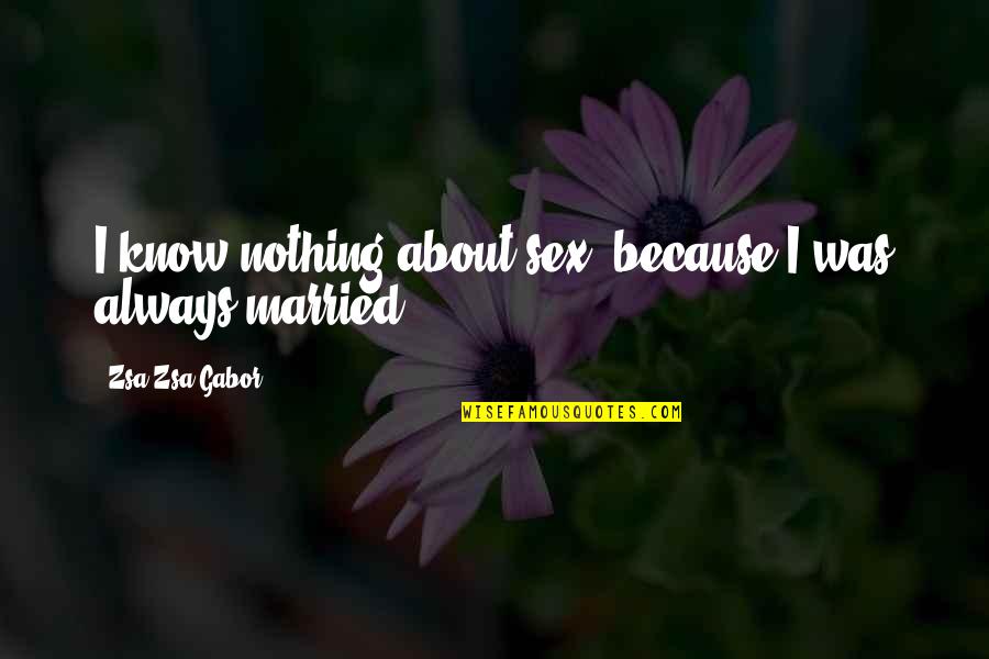 Honesty Builds Trust Quotes By Zsa Zsa Gabor: I know nothing about sex, because I was