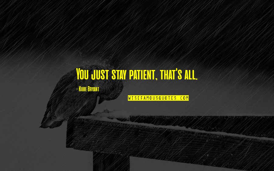 Honesty During Examination Quotes By Kobe Bryant: You just stay patient, that's all. Honesty During Examination Quotes By Kobe Bryant: You just stay patient, that's all.