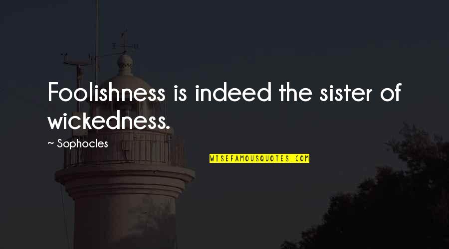 Honesty During Examination Quotes By Sophocles: Foolishness is indeed the sister of wickedness. Honesty During Examination Quotes By Sophocles: Foolishness is indeed the sister of wickedness.