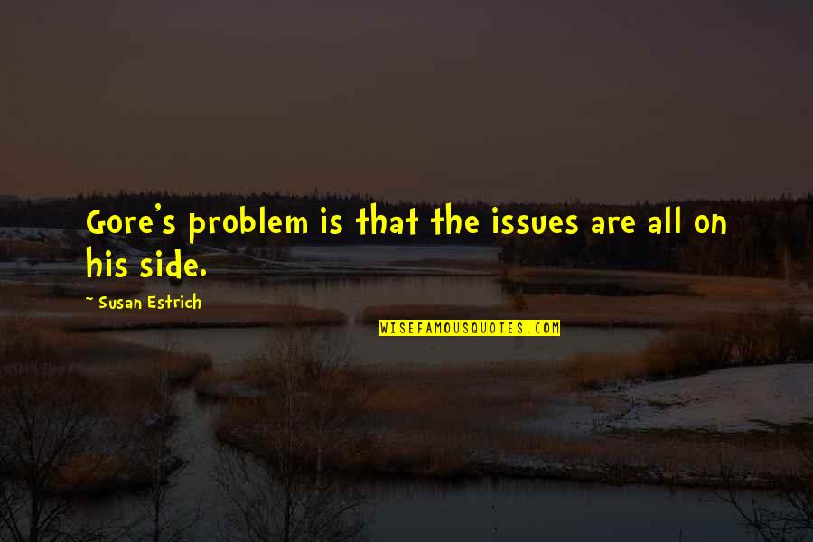 Honesty During Examination Quotes By Susan Estrich: Gore's problem is that the issues are all Honesty During Examination Quotes By Susan Estrich: Gore's problem is that the issues are all