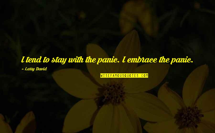 Honesty Friendship Quotes By Larry David: I tend to stay with the panic. I Honesty Friendship Quotes By Larry David: I tend to stay with the panic. I