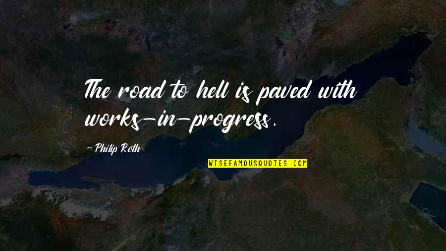 Honesty Friendship Quotes By Philip Roth: The road to hell is paved with works-in-progress. Honesty Friendship Quotes By Philip Roth: The road to hell is paved with works-in-progress.